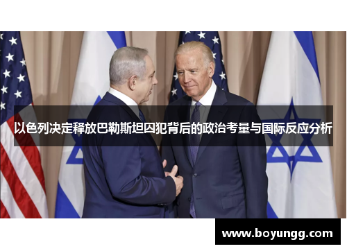 以色列决定释放巴勒斯坦囚犯背后的政治考量与国际反应分析