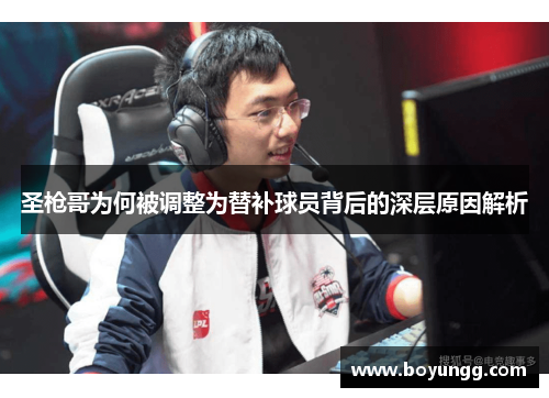 圣枪哥为何被调整为替补球员背后的深层原因解析